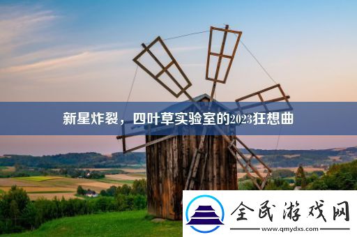 新星炸裂-四叶草实验室的2023狂想曲