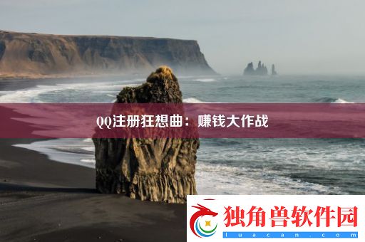 QQ注册狂想曲：赚钱大作战