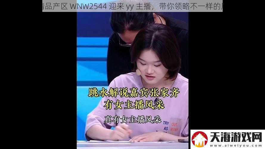 国精品产区-WNW2544-迎来-yy-主播-带你领略不一样的风采