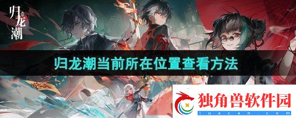 归龙潮怎么查看当前所在位置