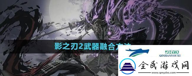 影之刃2武器怎么融合-武器融合方法