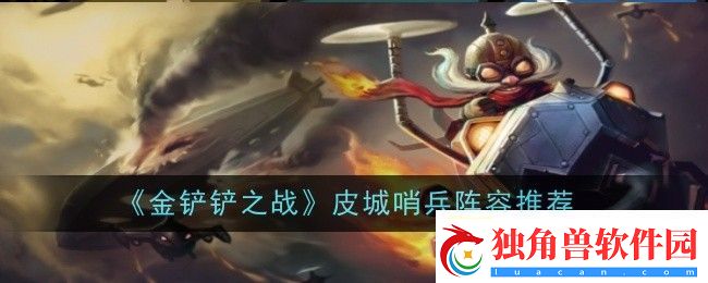 金铲铲之战皮城哨兵阵容怎么玩-阵容推荐
