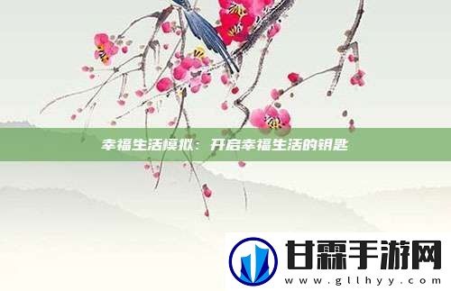 幸福生活模拟：开启幸福生活的钥匙