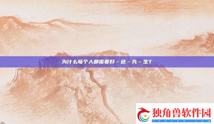 为什么每个人都需要好–色–先–生TⅤ