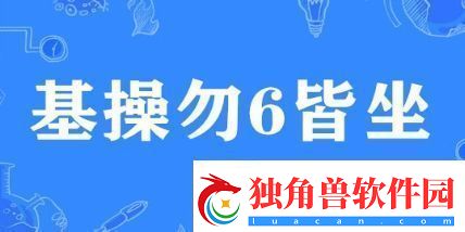 基操勿6皆坐是什么梗网络用语基操勿6皆坐梗意思及出处分享