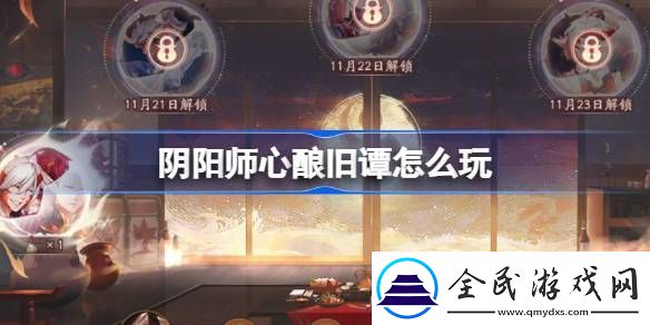 阴阳师心酿旧谭活动玩法攻略-心酿旧谭如何玩