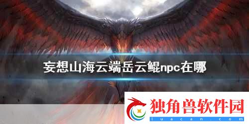 妄想山海岳云鲲NPC位置全知晓探索山海不再迷茫