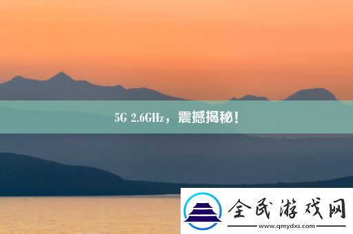 5G-2.6GHz-震撼揭秘！