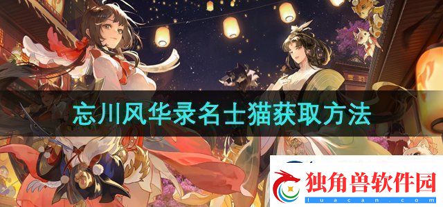 忘川风华录名士猫怎么获得-名士猫获取方法