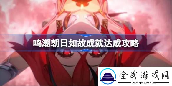 鸣潮朝日如故成就如何达成-朝日如故成就达成攻略