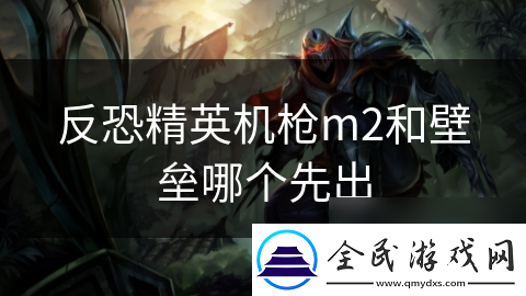 反恐精英机枪m2和壁垒哪个先出