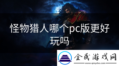 怪物猎人哪个pc版更好玩吗