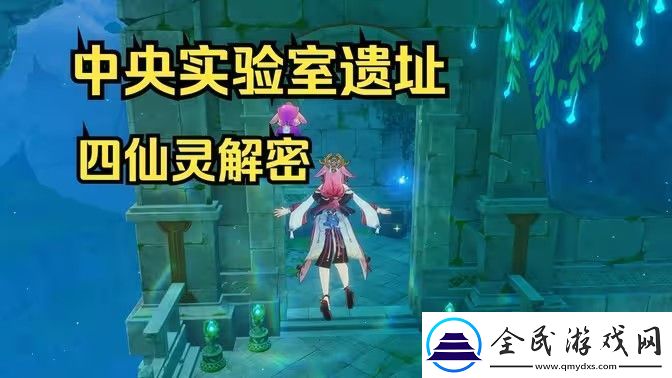原神中央实验室遗址四个仙灵解密攻略-中央实验室遗址四个仙灵解密-常见问题