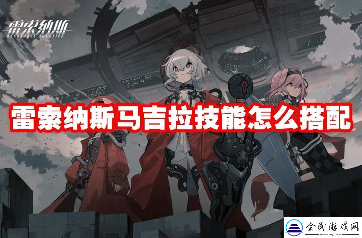 雷索纳斯马吉拉技能解析雷索纳斯马吉拉技能怎么搭配