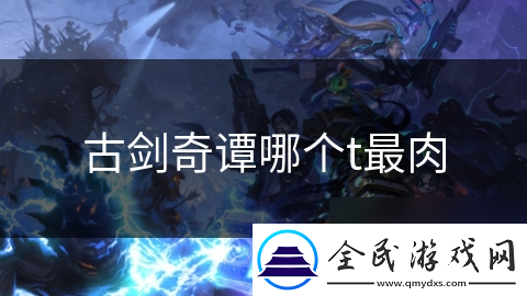 古剑奇谭哪个t最肉