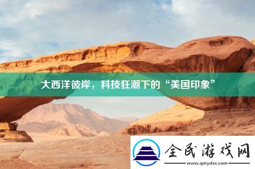 大西洋彼岸-科技狂潮下的“美国印象”