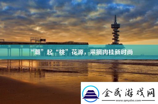 “潮”起“桃”花源