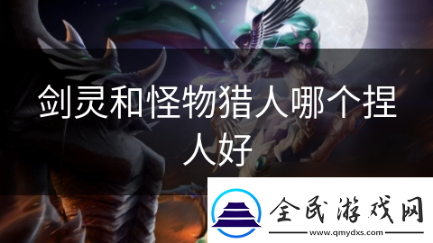 剑灵和怪物猎人哪个捏人好