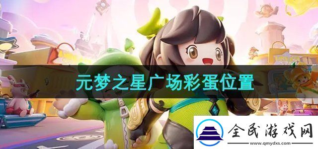 元梦之星广场彩蛋在哪广场彩蛋位置