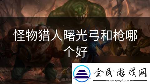 怪物猎人曙光弓和枪哪个好