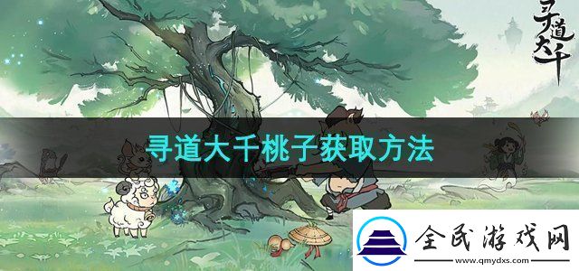 寻道大千桃子怎么获得-桃子获取方法