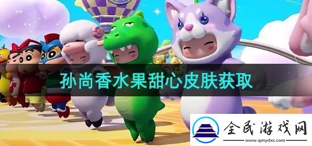 元梦之星孙尚香水果甜心皮肤怎么获得孙尚香水果甜心皮肤获取方法