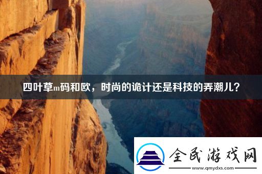 四叶草m码和欧时尚的诡计还是科技的弄潮儿