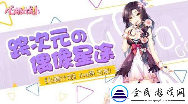 心跳计划Live祭燃爆开启-跨次元偶像星途由你点亮！