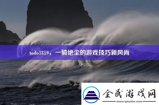 todo1819-一骑绝尘的游戏技巧新风尚