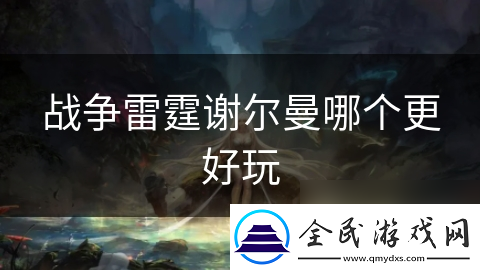 战争雷霆谢尔曼哪个更好玩