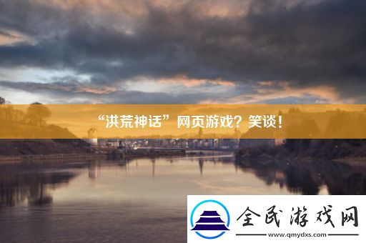 “洪荒神话”网页游戏笑谈！