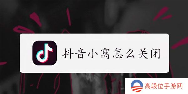 抖音小窝怎么取消设置-抖音小窝怎么关闭
